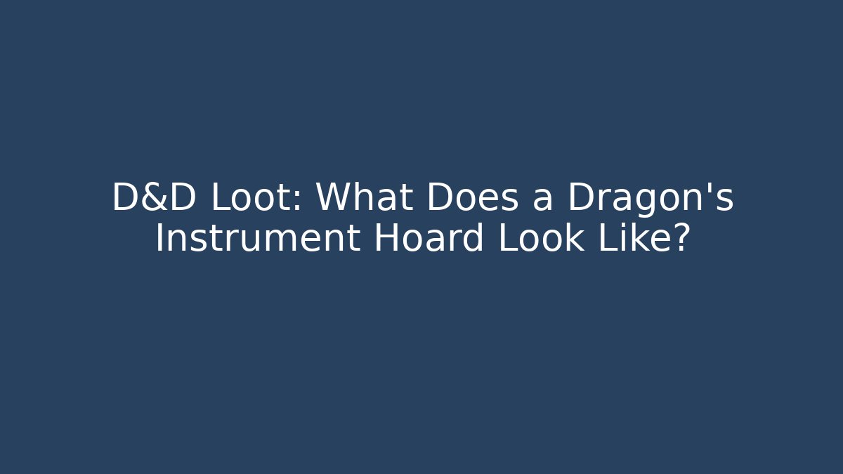 D&D Loot: What Does a Dragon's Instrument Hoard Look Like?