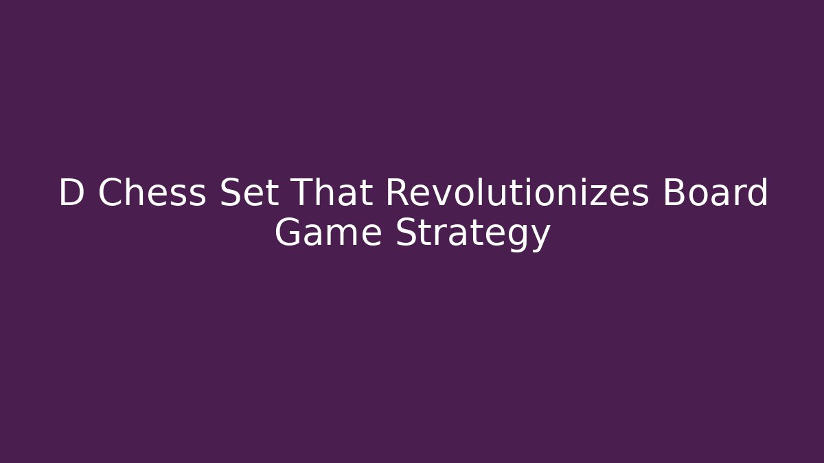 D Chess Set That Revolutionizes Board Game Strategy