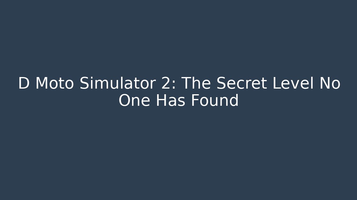 D Moto Simulator 2: The Secret Level No One Has Found