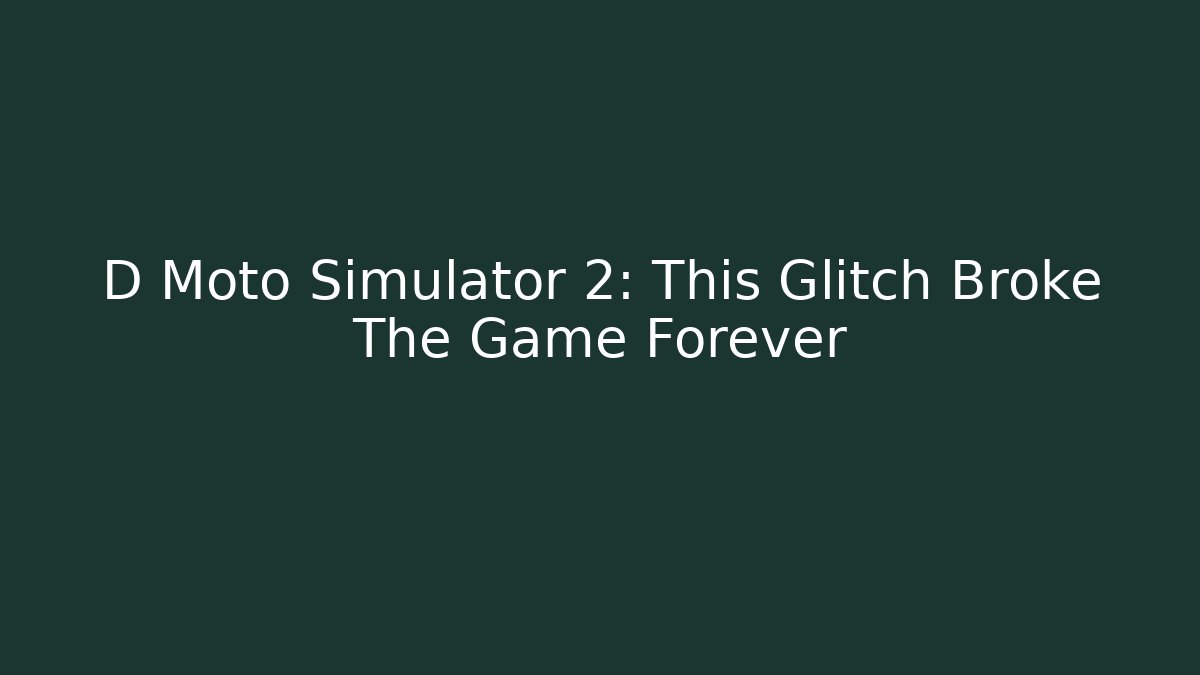 D Moto Simulator 2: This Glitch Broke The Game Forever - Smart Esu