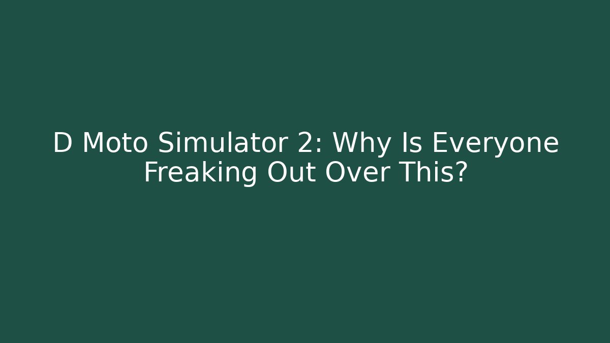 D Moto Simulator 2: Why Is Everyone Freaking Out Over This?