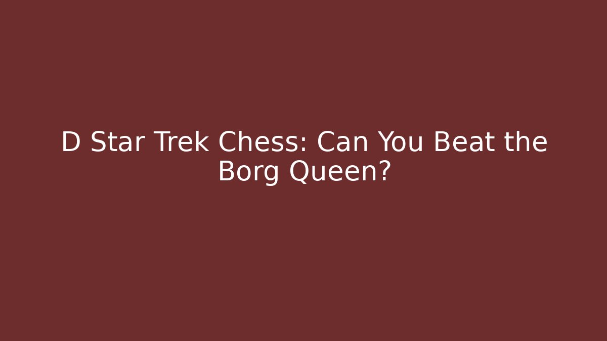 D Star Trek Chess: Can You Beat the Borg Queen?