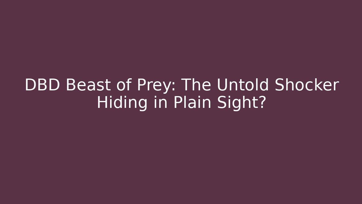 DBD Beast of Prey: The Untold Shocker Hiding in Plain Sight?