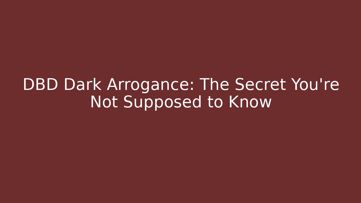 DBD Dark Arrogance: The Secret You’re Not Supposed to Know