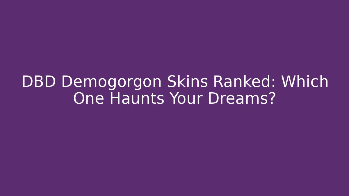 DBD Demogorgon Skins Ranked: Which One Haunts Your Dreams?