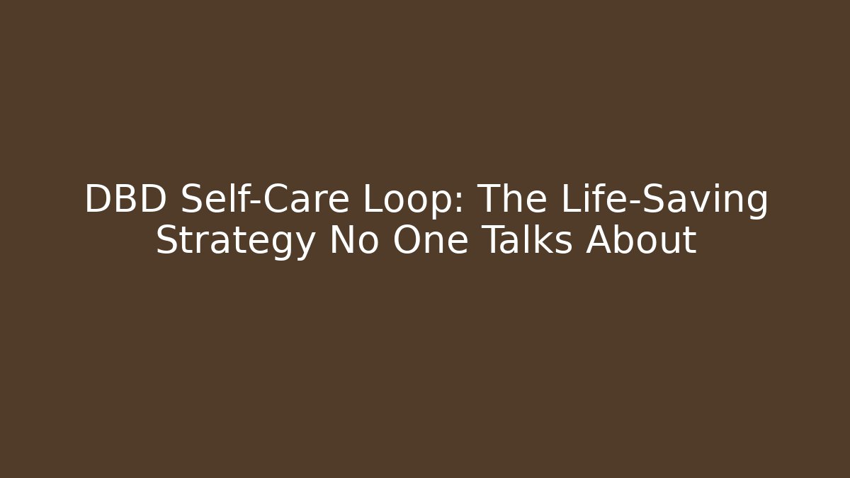 DBD Self-Care Loop: The Life-Saving Strategy No One Talks About