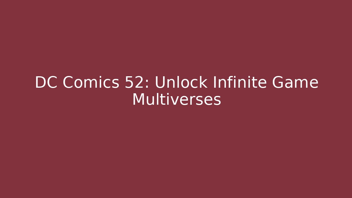DC Comics 52: Unlock Infinite Game Multiverses - Smart Esu