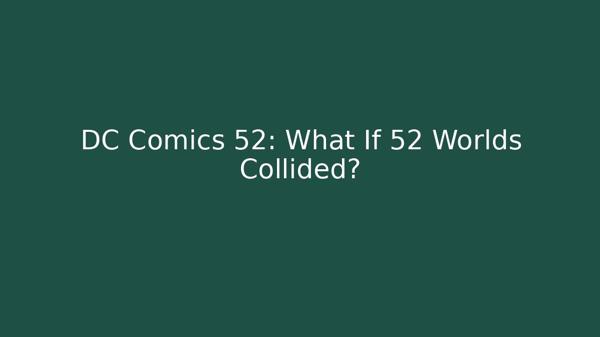 DC Comics 52: What If 52 Worlds Collided? - Smart Esu