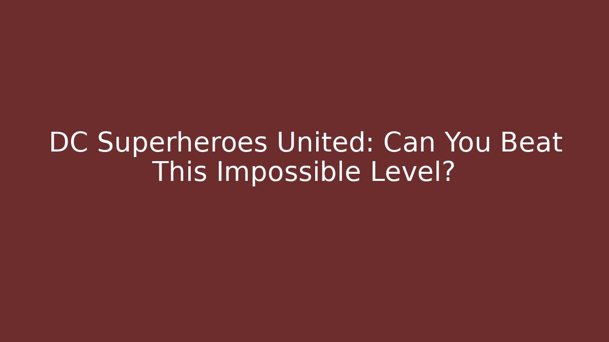 DC Superheroes United: Can You Beat This Impossible Level?