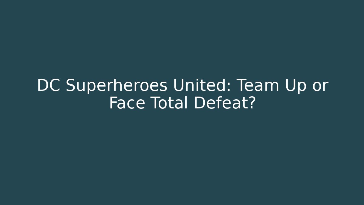 DC Superheroes United: Team Up or Face Total Defeat?