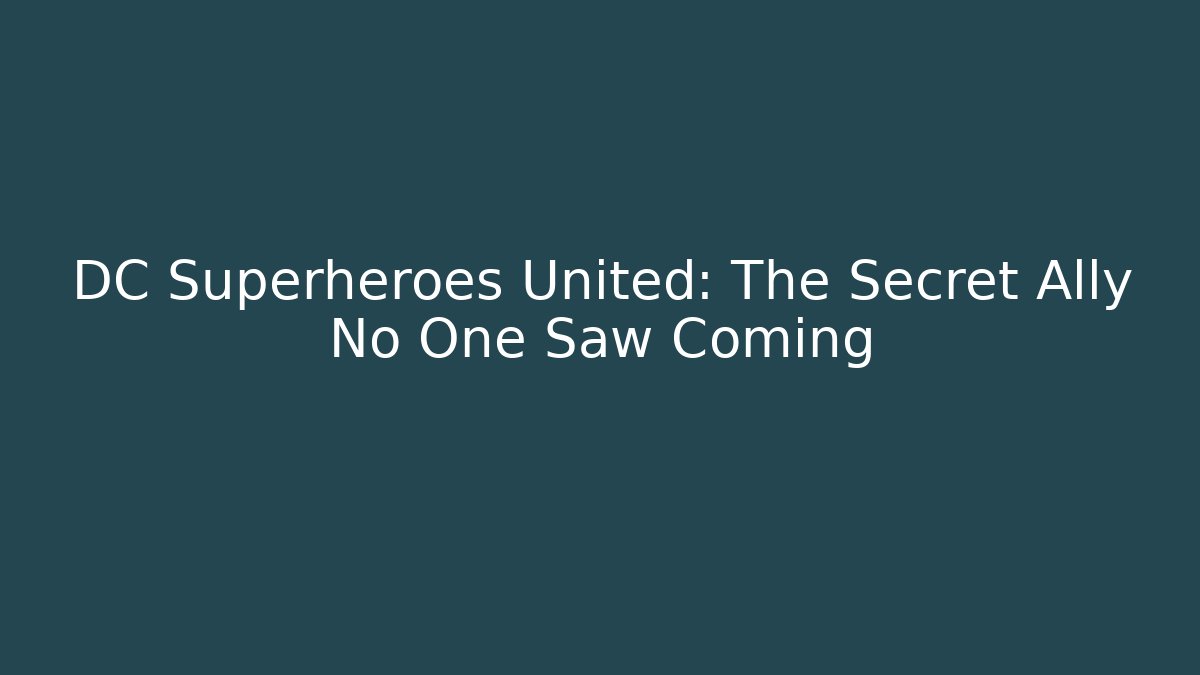 DC Superheroes United: The Secret Ally No One Saw Coming