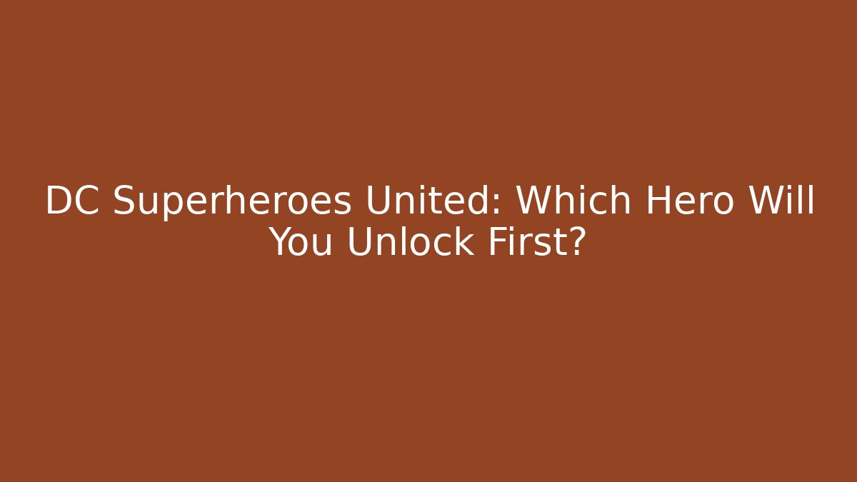 DC Superheroes United: Which Hero Will You Unlock First?