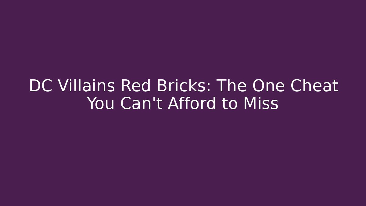 DC Villains Red Bricks: The One Cheat You Can't Afford to Miss