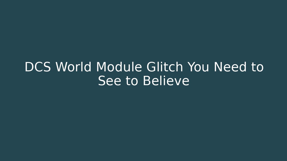 DCS World Module Glitch You Need to See to Believe