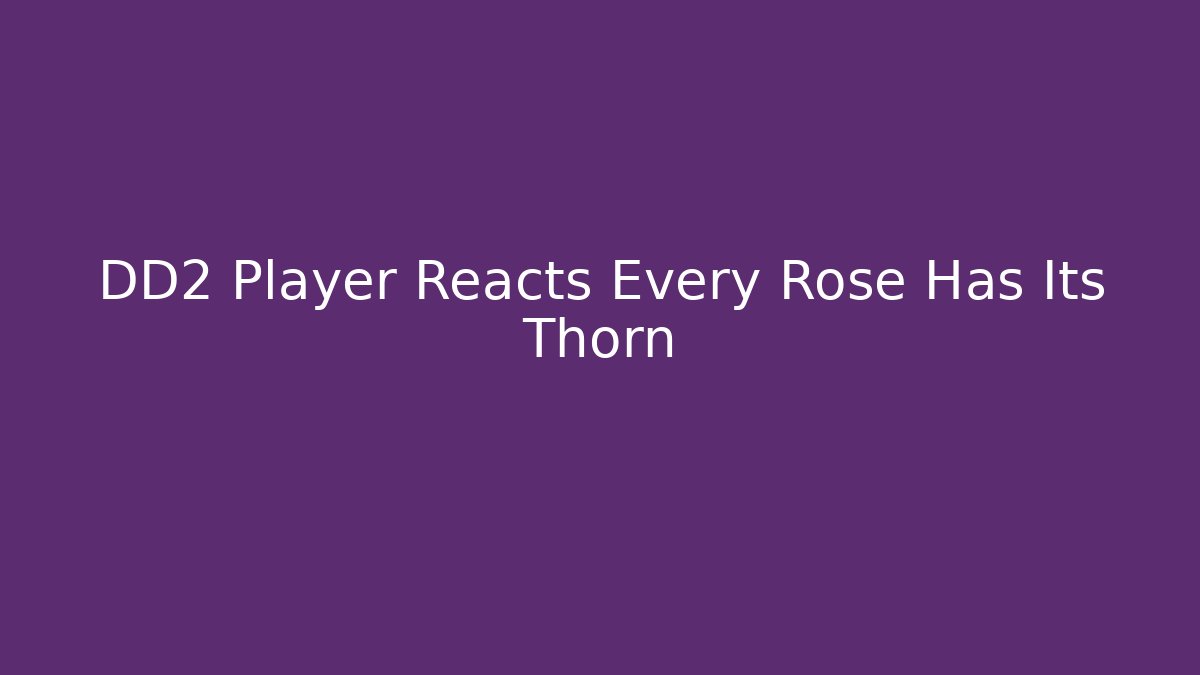 DD2 Player Reacts Every Rose Has Its Thorn