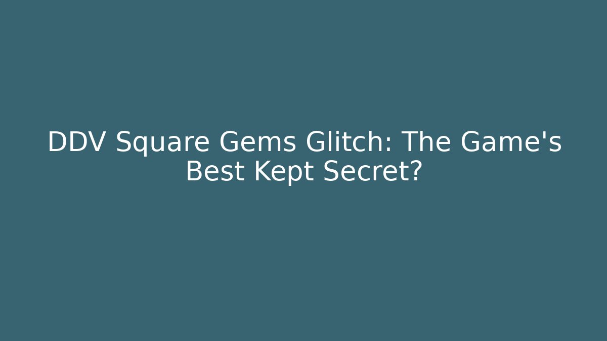 DDV Square Gems Glitch: The Game's Best Kept Secret?