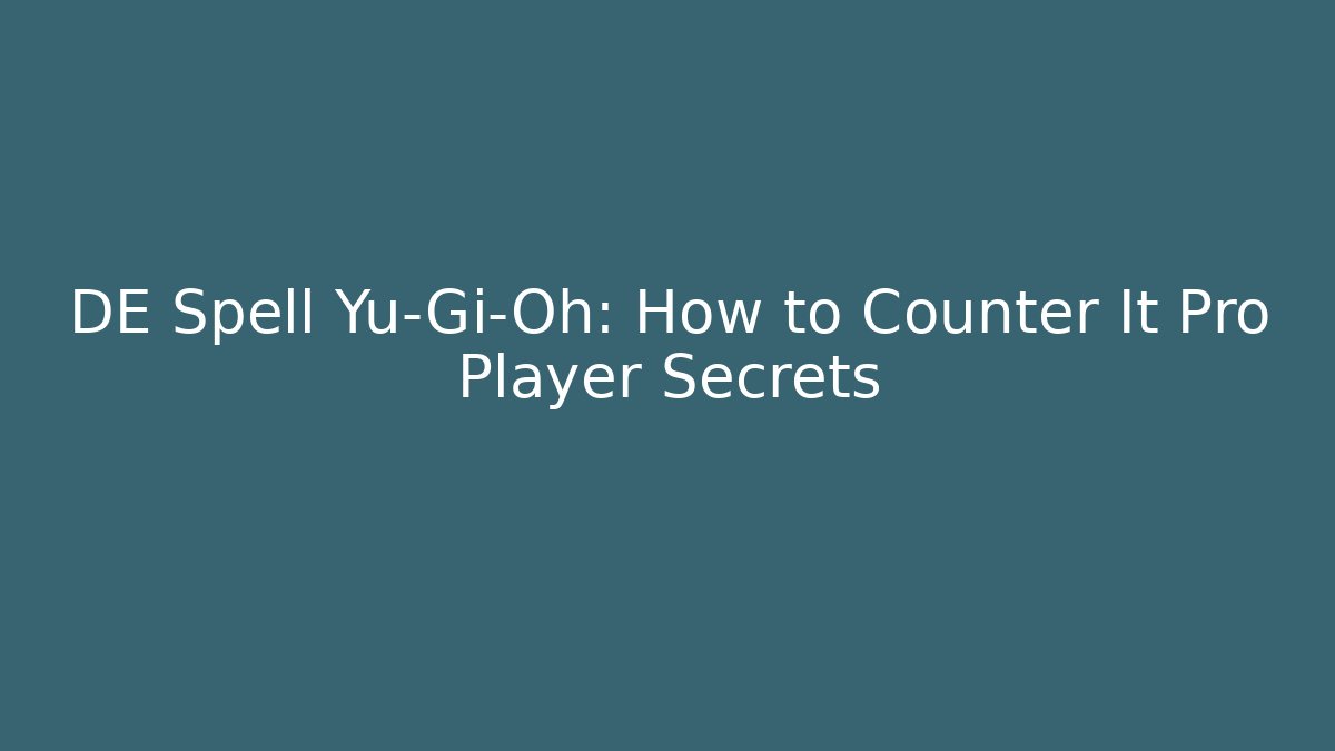 DE Spell Yu-Gi-Oh: How to Counter It Pro Player Secrets