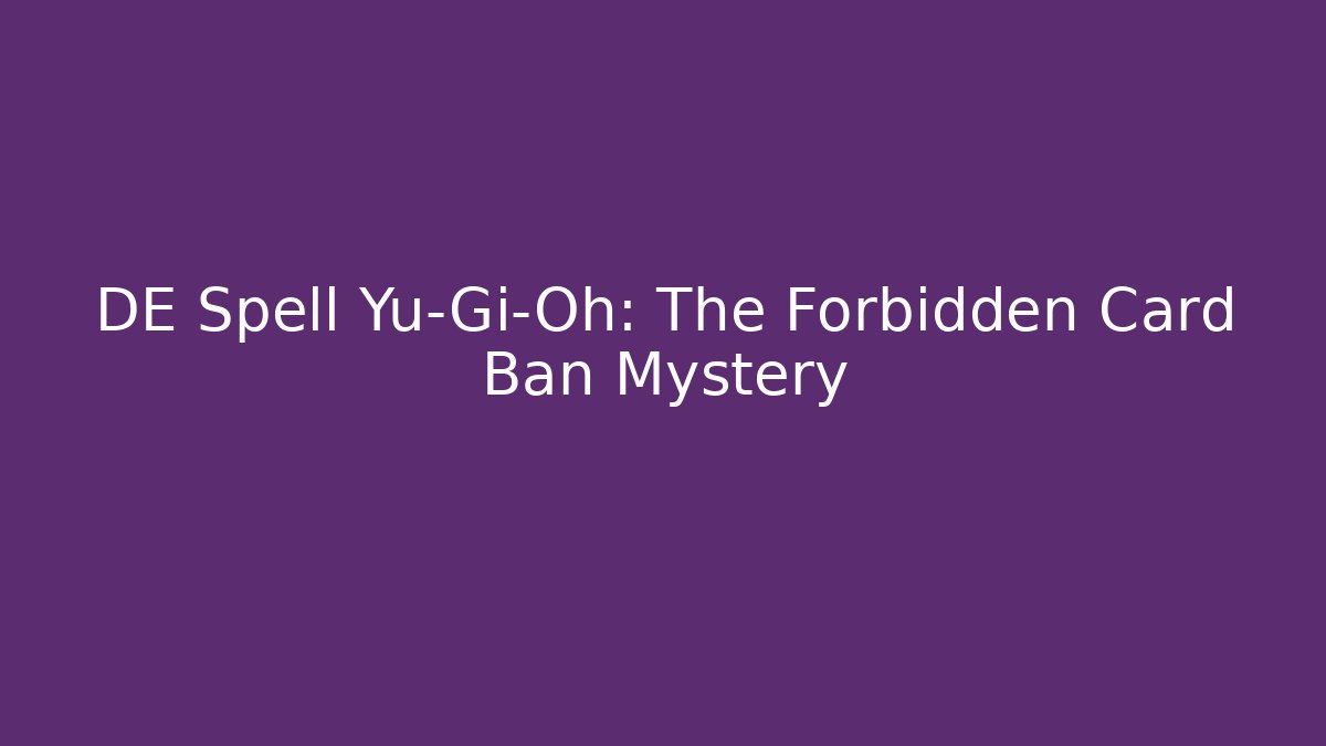 DE Spell Yu-Gi-Oh: The Forbidden Card Ban Mystery