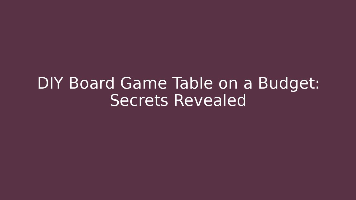DIY Board Game Table on a Budget: Secrets Revealed