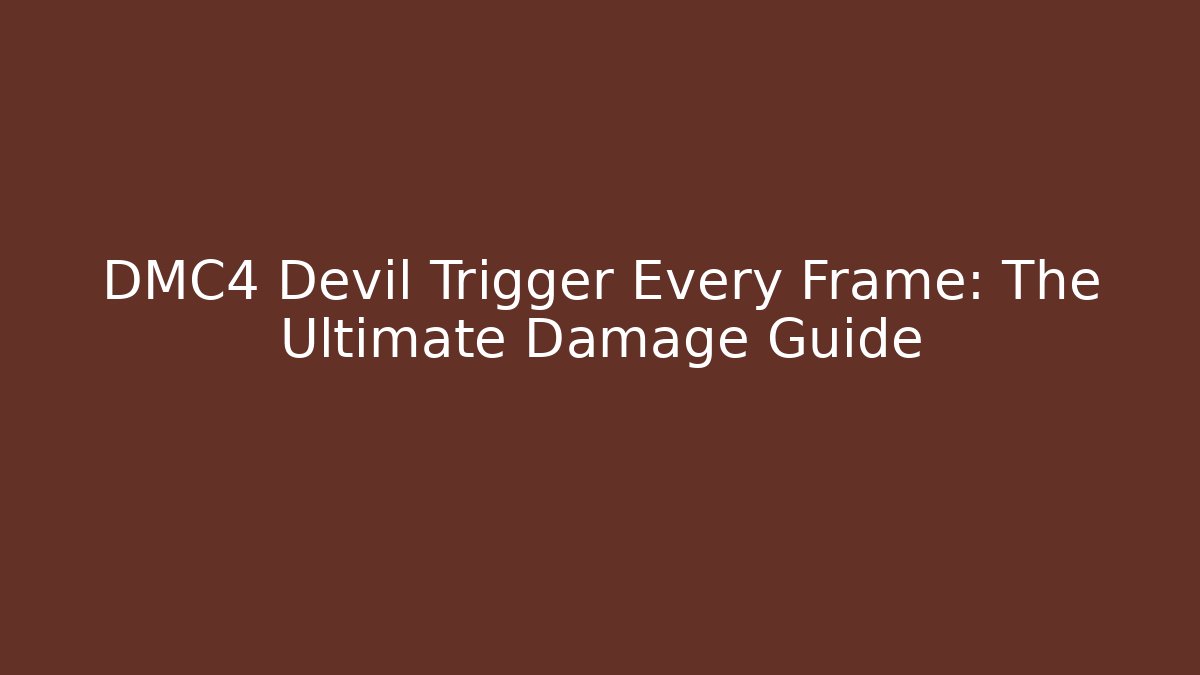 DMC4 Devil Trigger Every Frame: The Ultimate Damage Guide