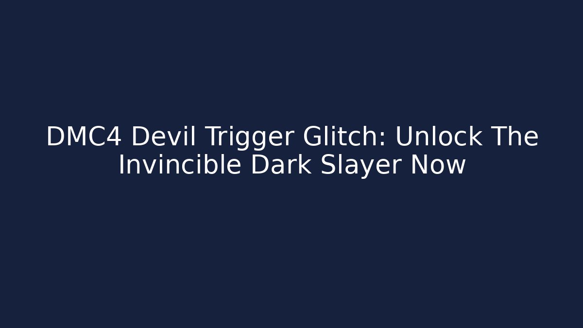DMC4 Devil Trigger Glitch: Unlock The Invincible Dark Slayer Now - Smart Esu
