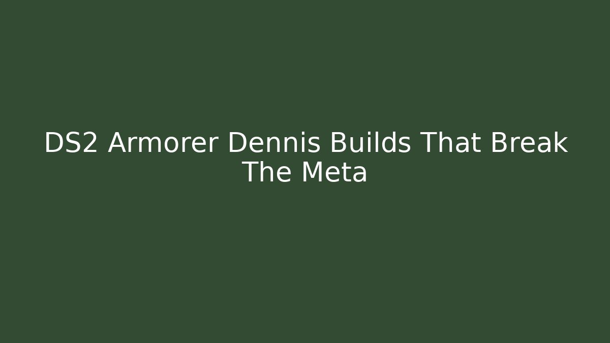 DS2 Armorer Dennis Builds That Break The Meta