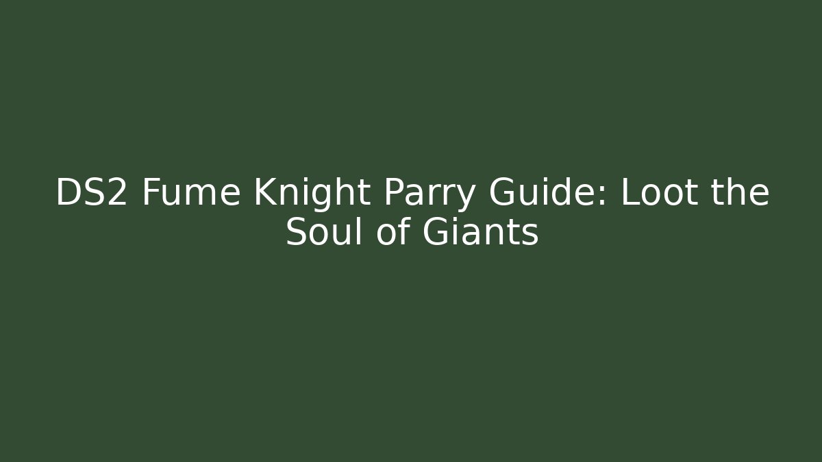 DS2 Fume Knight Parry Guide: Loot the Soul of Giants
