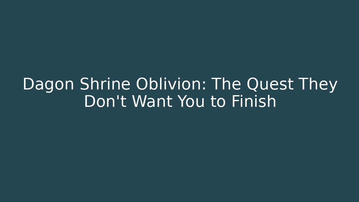 Dagon Shrine Oblivion: The Quest They Don't Want You to Finish
