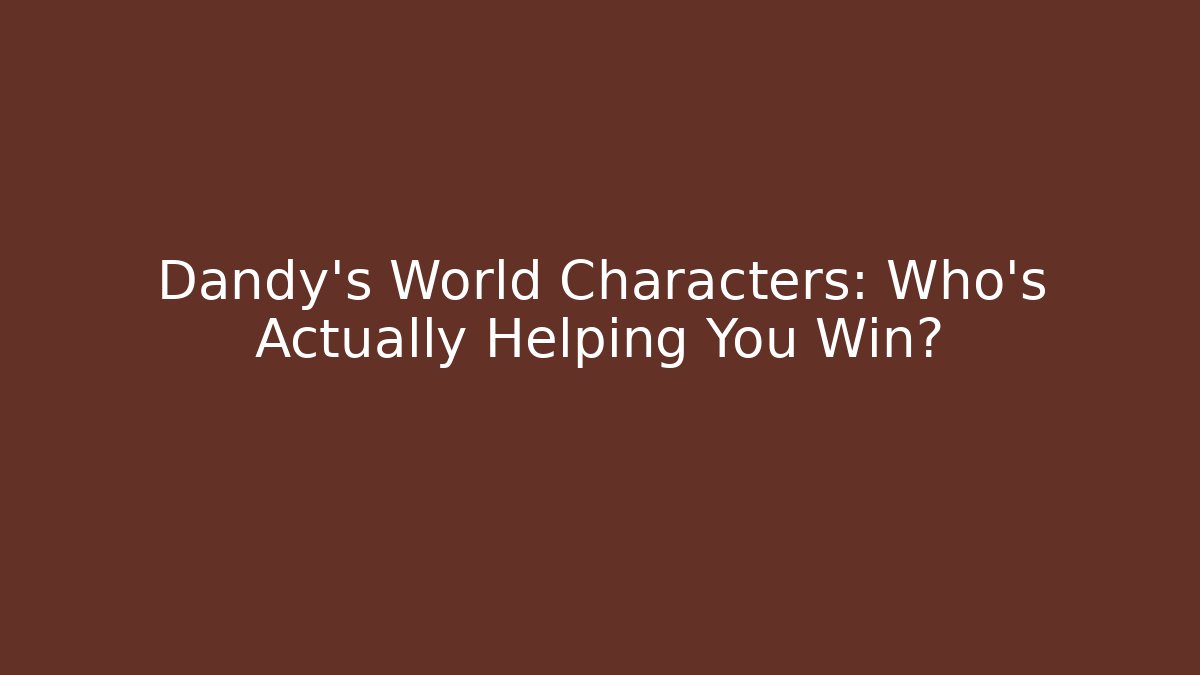 Dandy's World Characters: Who's Actually Helping You Win?