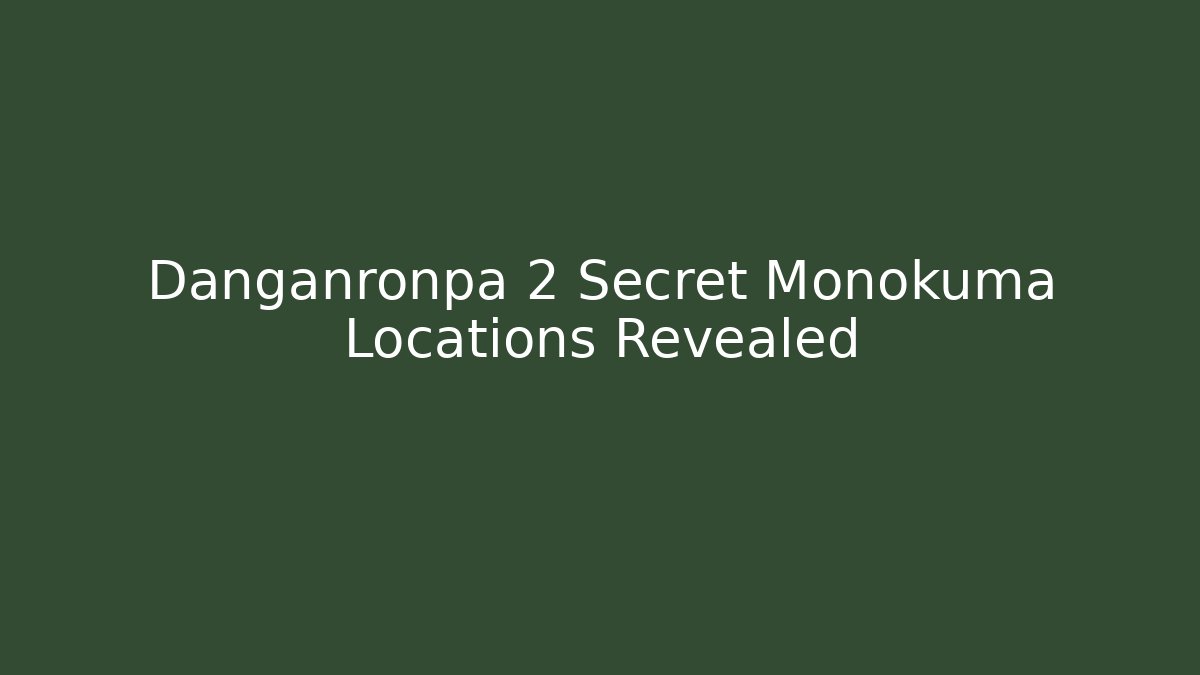 Danganronpa 2 Secret Monokuma Locations Revealed