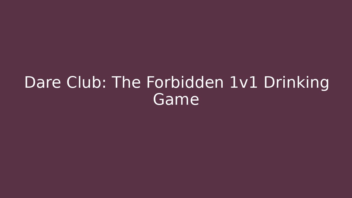 Dare Club: The Forbidden 1v1 Drinking Game