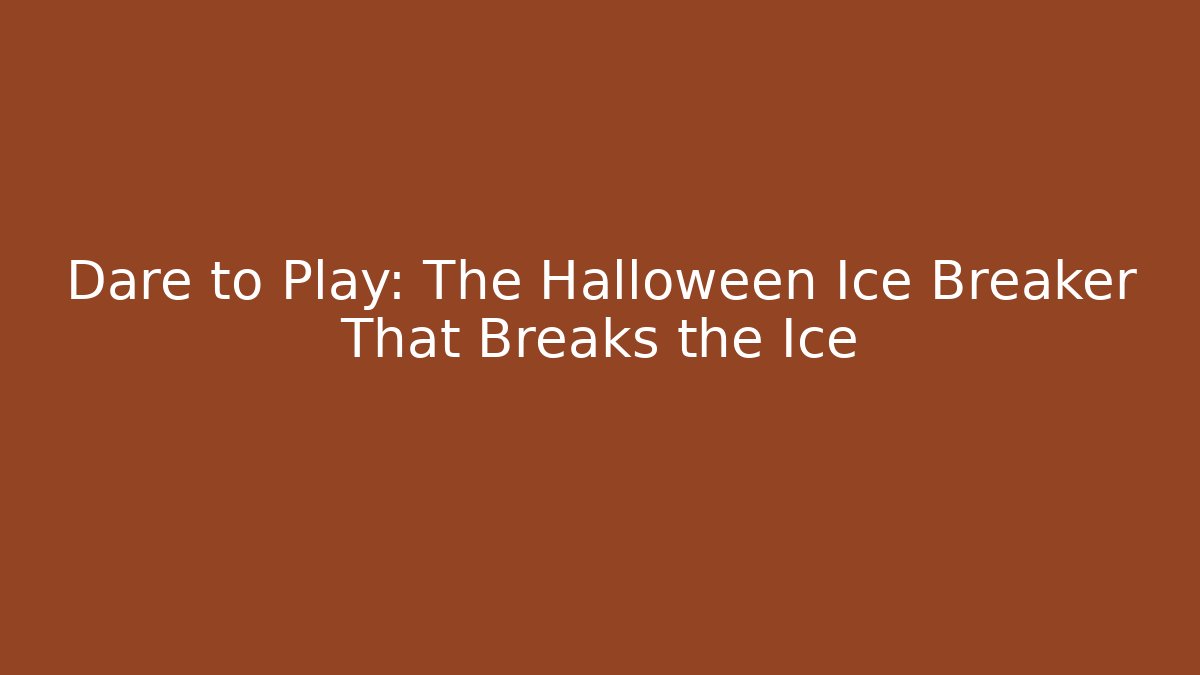 Dare to Play: The Halloween Ice Breaker That Breaks the Ice