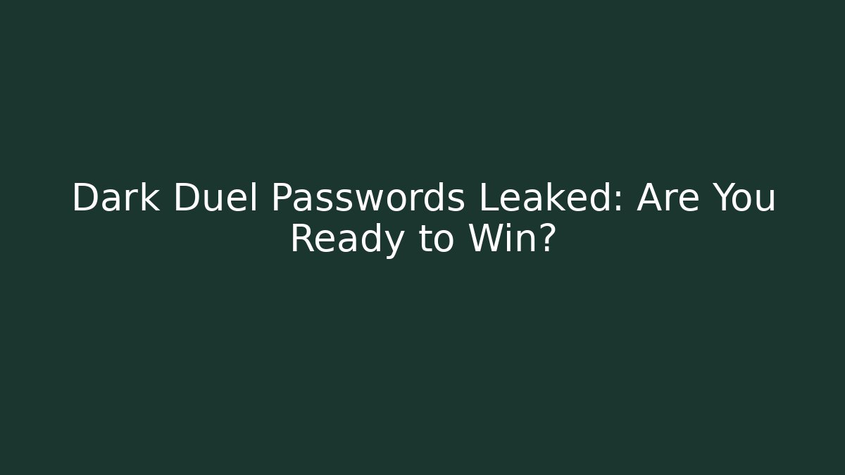 Dark Duel Passwords Leaked: Are You Ready to Win?