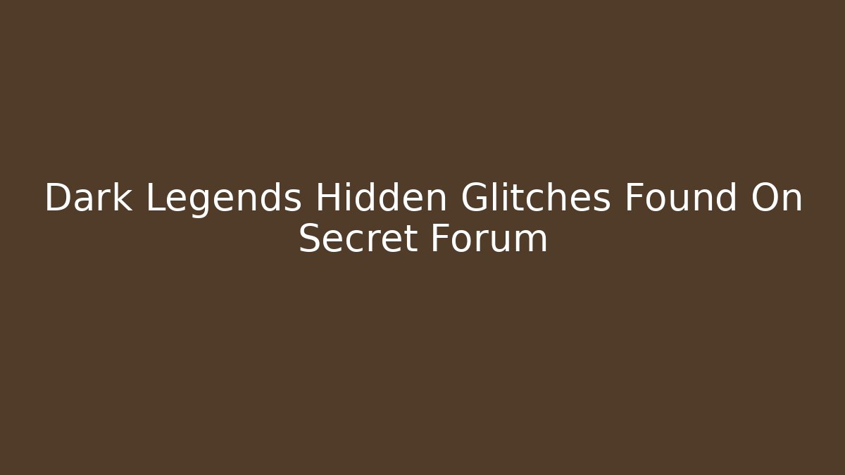 Dark Legends Hidden Glitches Found On Secret Forum