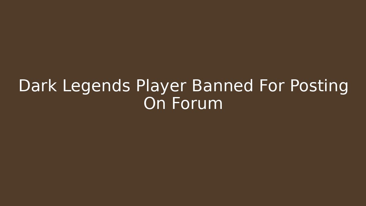 Dark Legends Player Banned For Posting On Forum