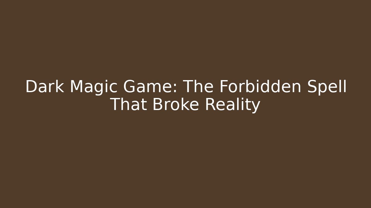 Dark Magic Game: The Forbidden Spell That Broke Reality