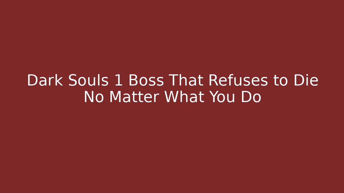 Dark Souls 1 Boss That Refuses to Die No Matter What You Do