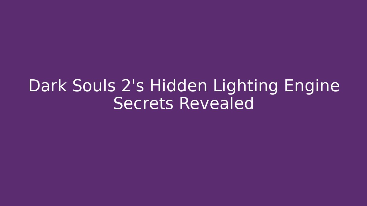 Dark Souls 2's Hidden Lighting Engine Secrets Revealed - Smart Esu