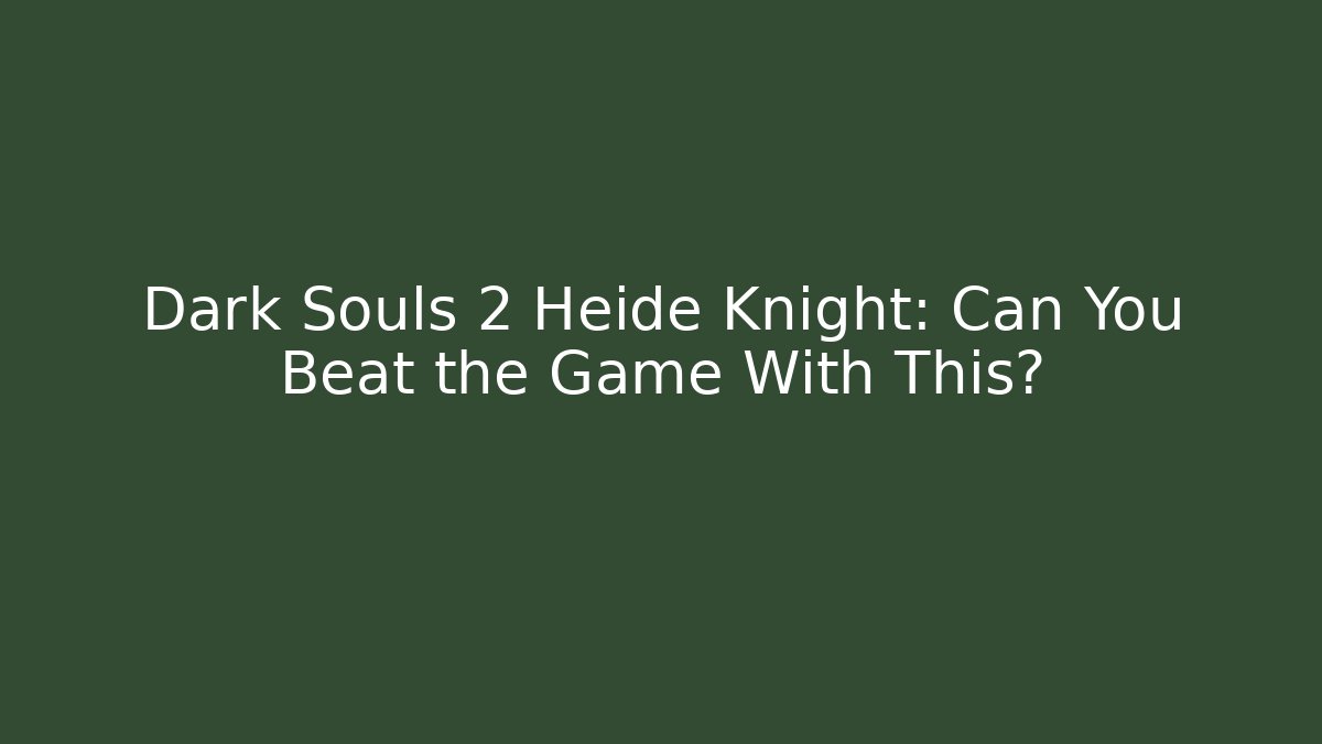 Dark Souls 2 Heide Knight: Can You Beat the Game With This?