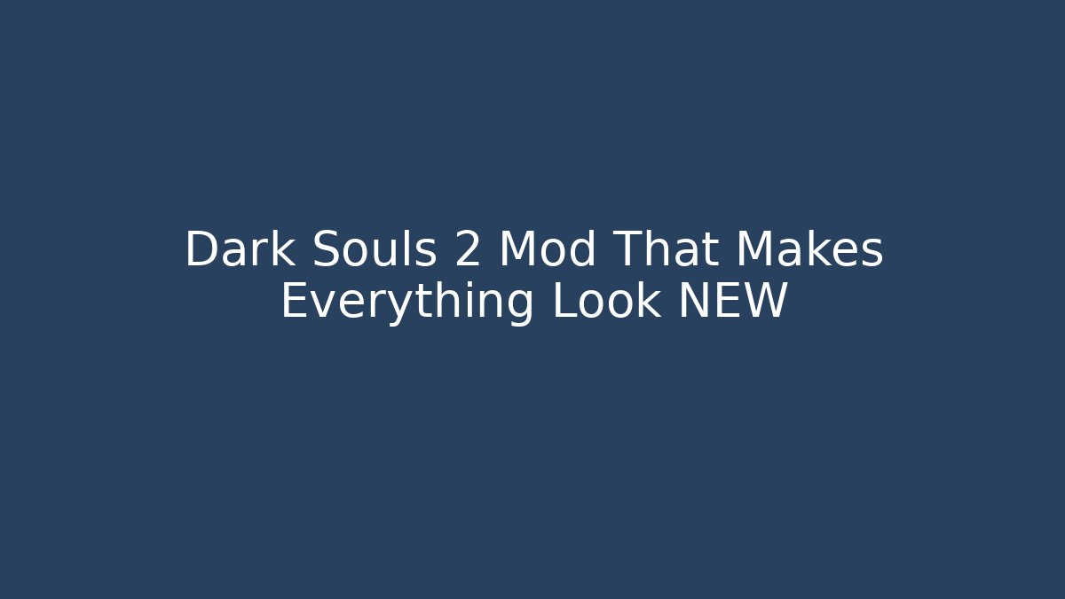 Dark Souls 2 Mod That Makes Everything Look NEW - Smart Esu
