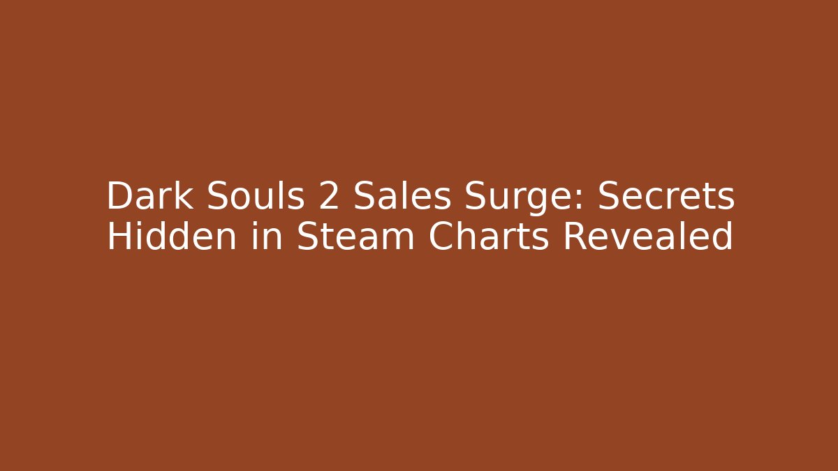 Dark Souls 2 Sales Surge: Secrets Hidden in Steam Charts Revealed