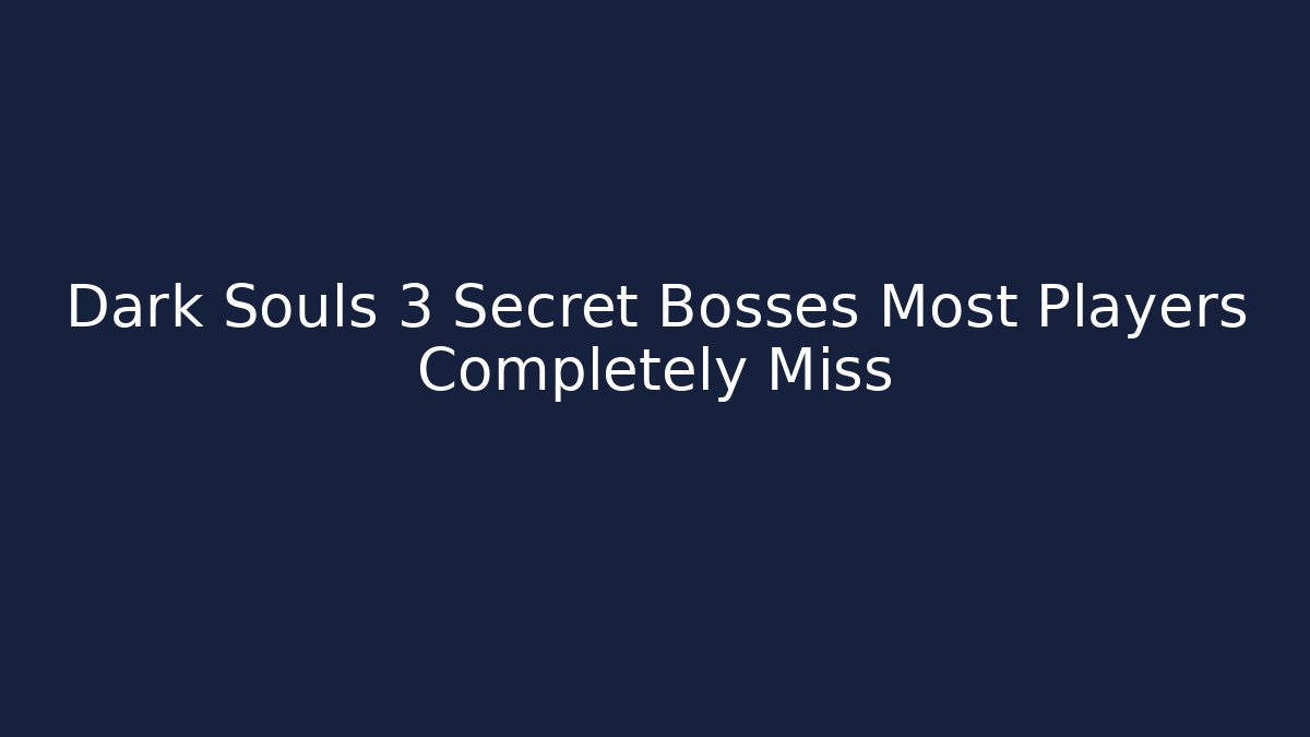 Dark Souls 3 Secret Bosses Most Players Completely Miss