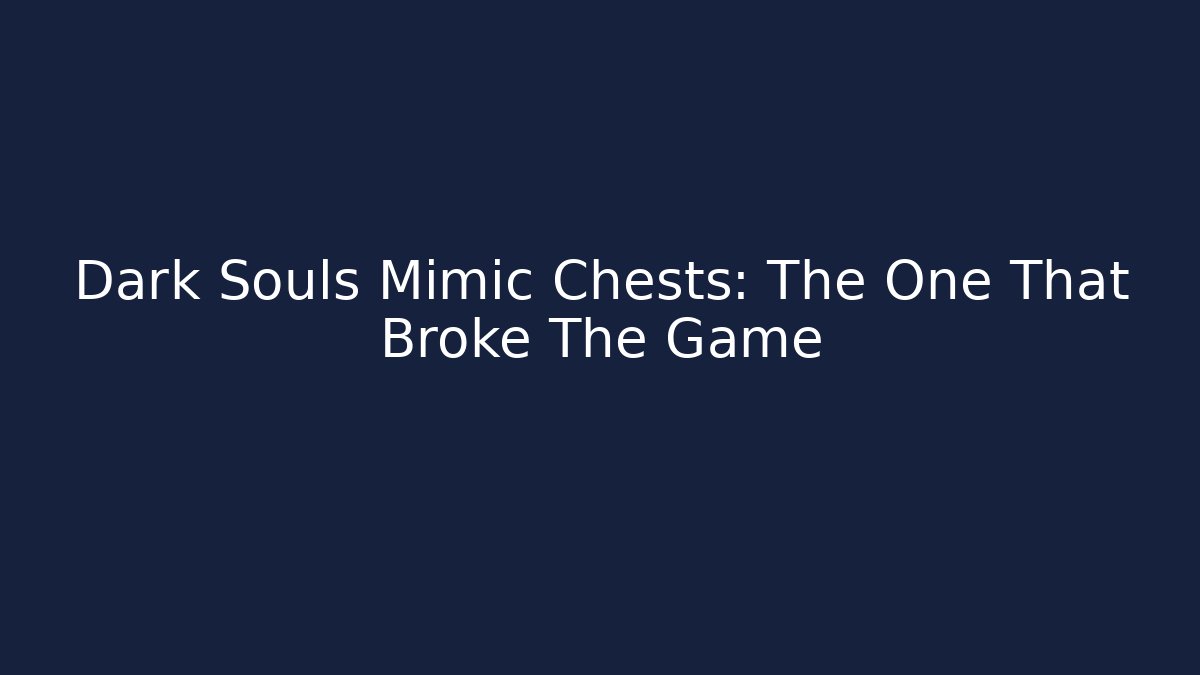 Dark Souls Mimic Chests: The One That Broke The Game