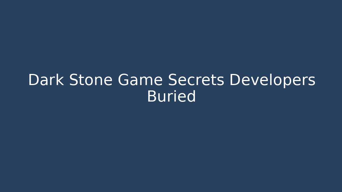 Dark Stone Game Secrets Developers Buried