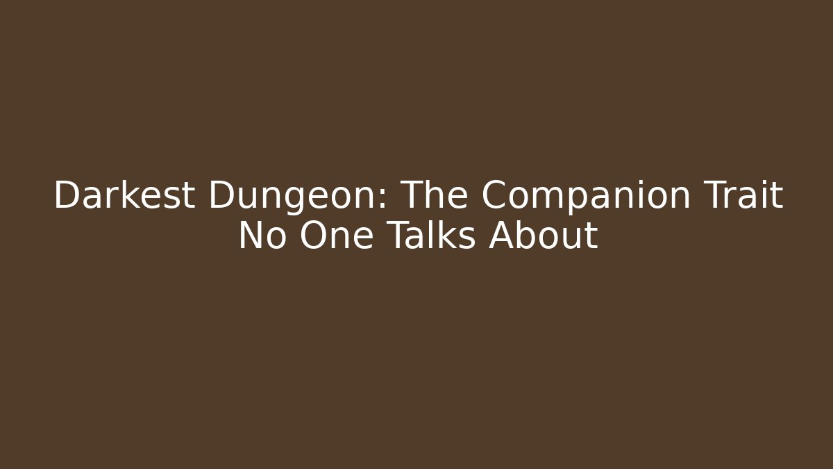Darkest Dungeon: The Companion Trait No One Talks About - Smart Esu