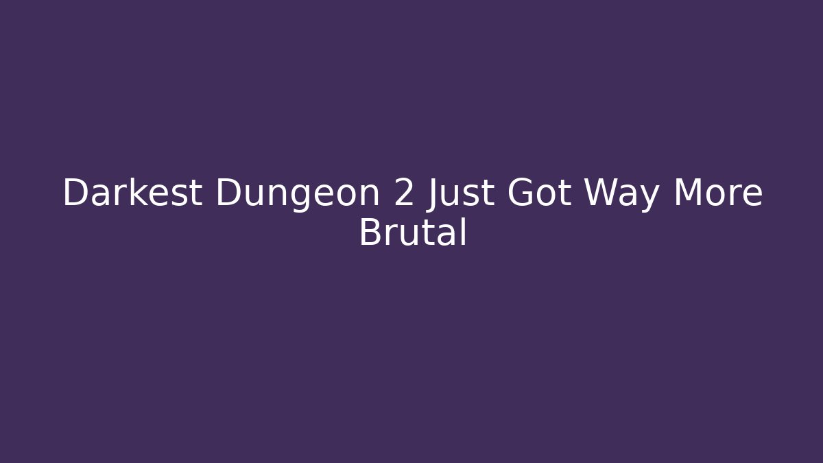 Darkest Dungeon 2 Just Got Way More Brutal