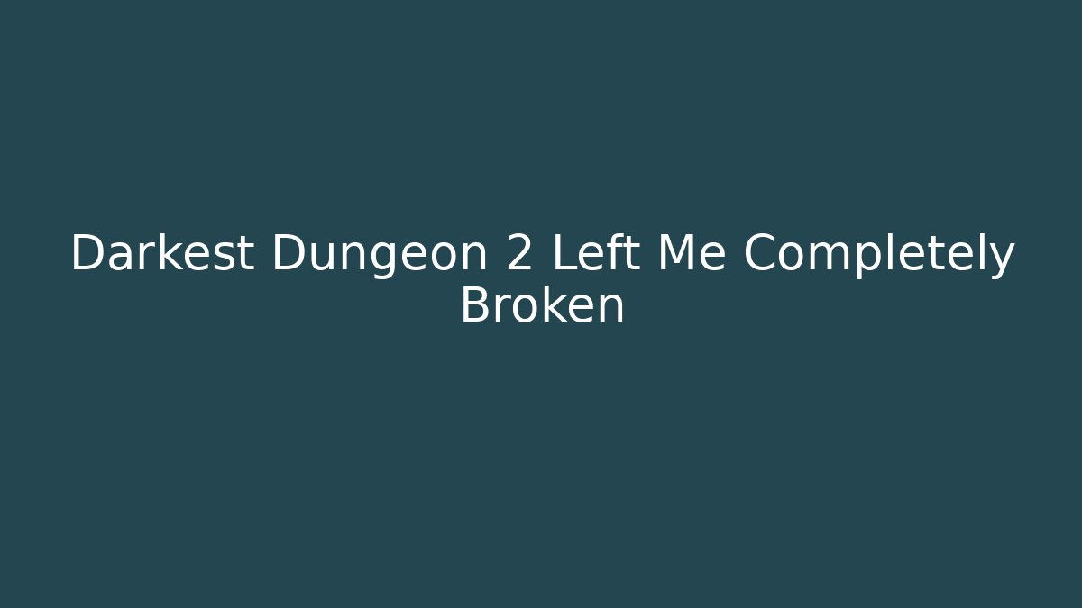 Darkest Dungeon 2 Left Me Completely Broken - Smart Esu