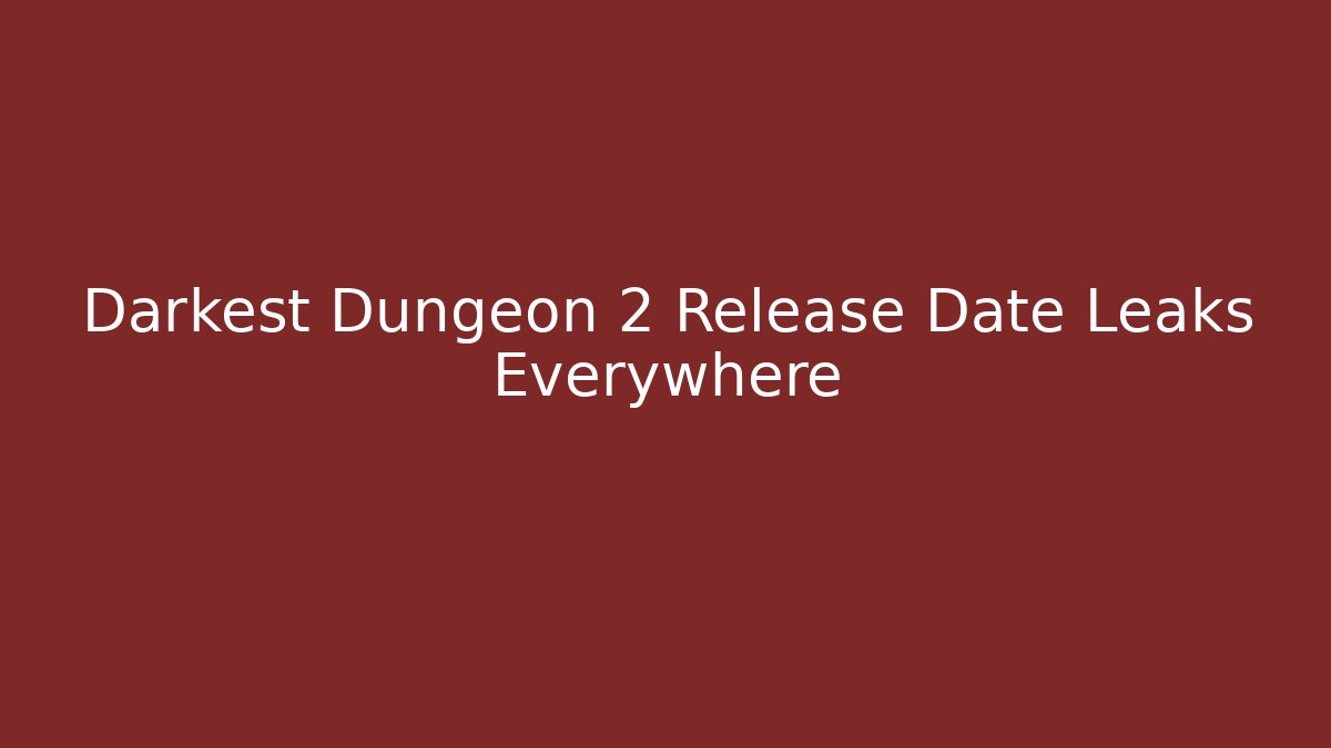 Darkest Dungeon 2 Release Date Leaks Everywhere
