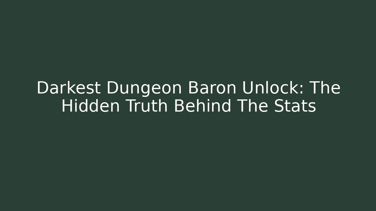 Darkest Dungeon Baron Unlock: The Hidden Truth Behind The Stats