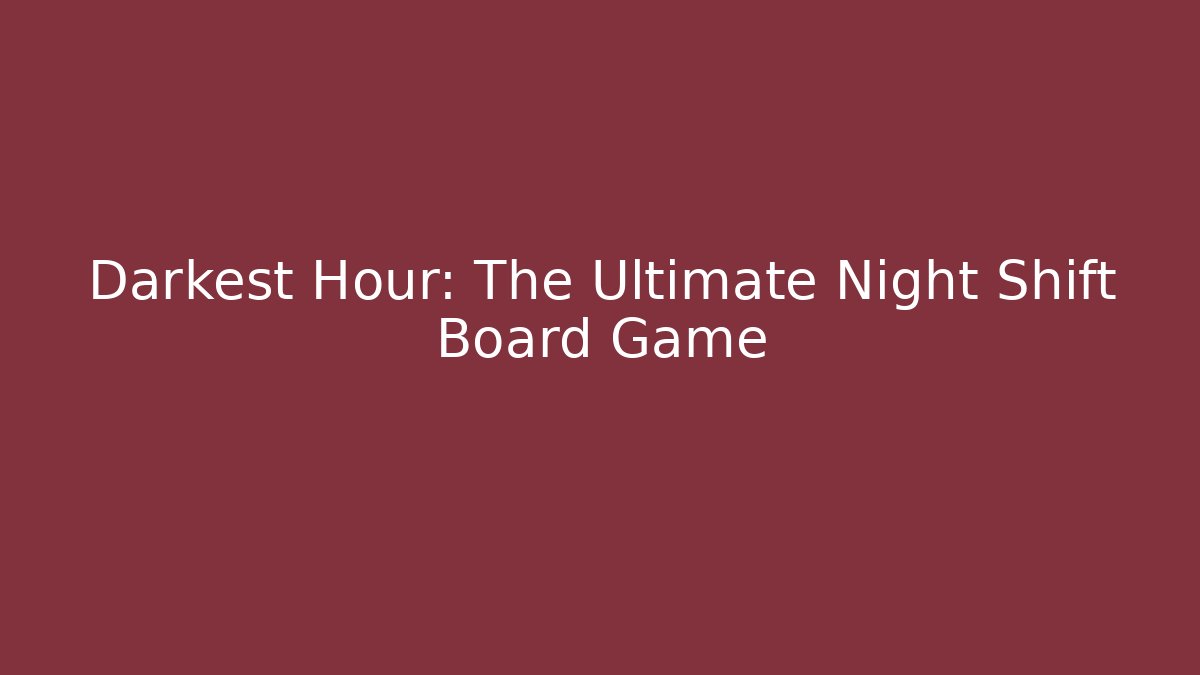 Darkest Hour: The Ultimate Night Shift Board Game - Smart Esu